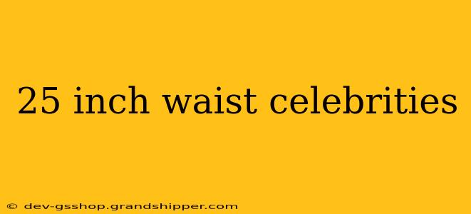 25 inch waist celebrities