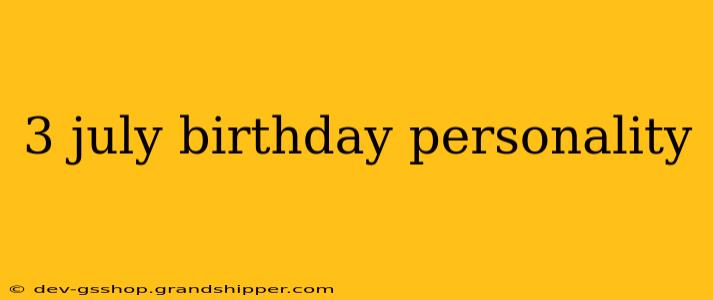 3 july birthday personality