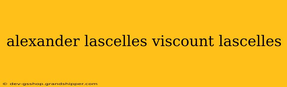 alexander lascelles viscount lascelles