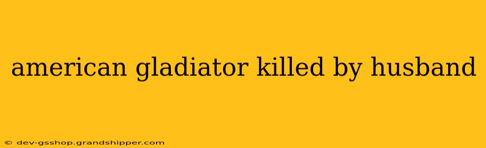 american gladiator killed by husband