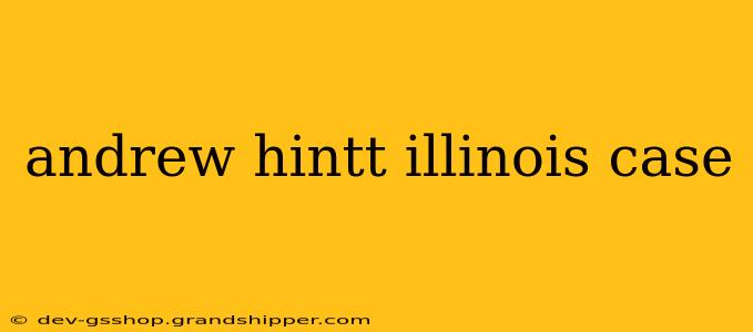 andrew hintt illinois case