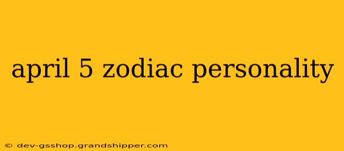 april 5 zodiac personality