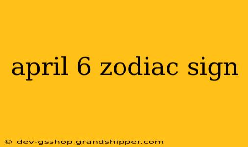 april 6 zodiac sign