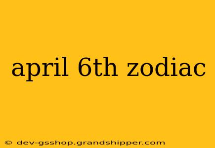 april 6th zodiac