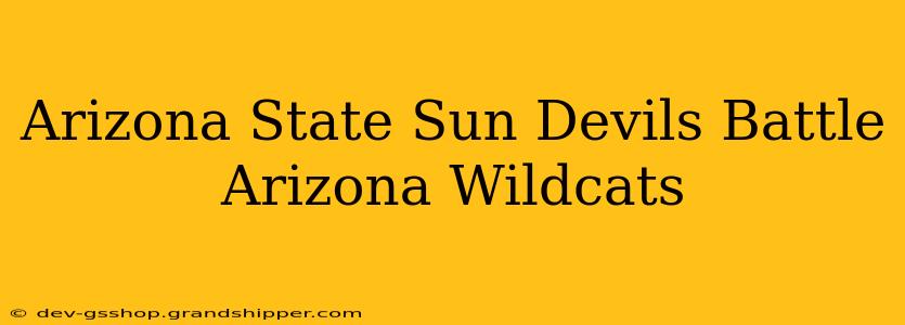 Arizona State Sun Devils Battle Arizona Wildcats