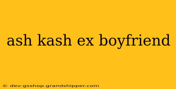 ash kash ex boyfriend