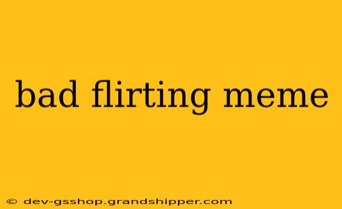 bad flirting meme