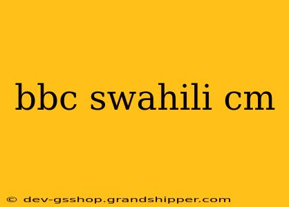 bbc swahili cm