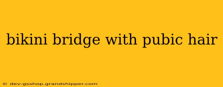 bikini bridge with pubic hair