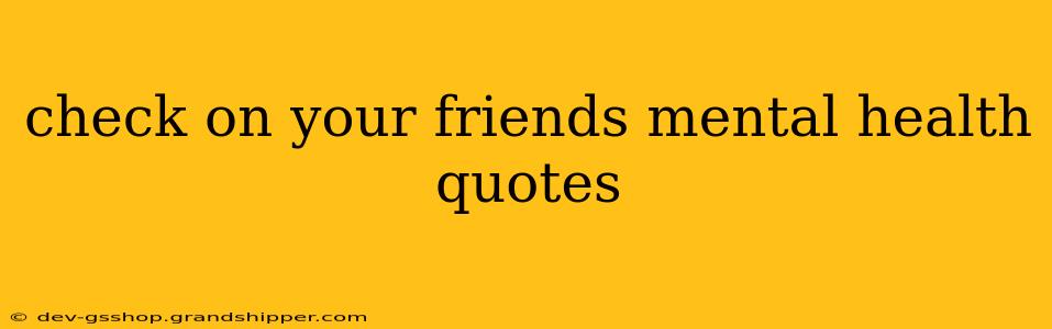 check on your friends mental health quotes