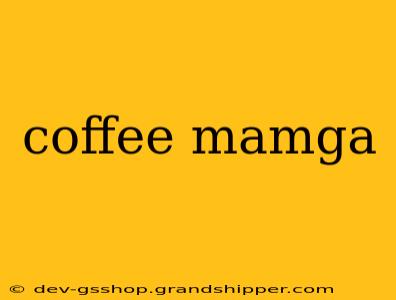 coffee mamga