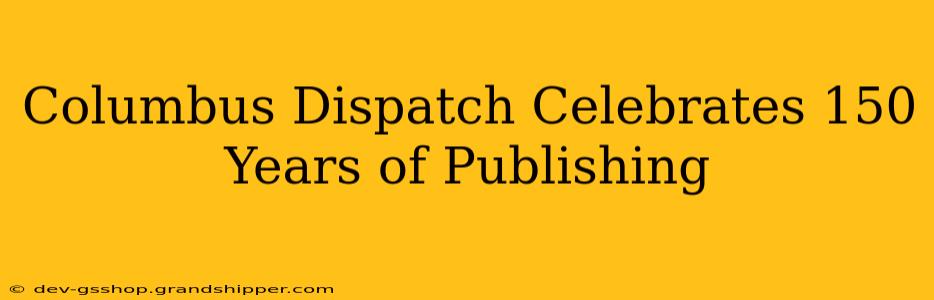 Columbus Dispatch Celebrates 150 Years of Publishing