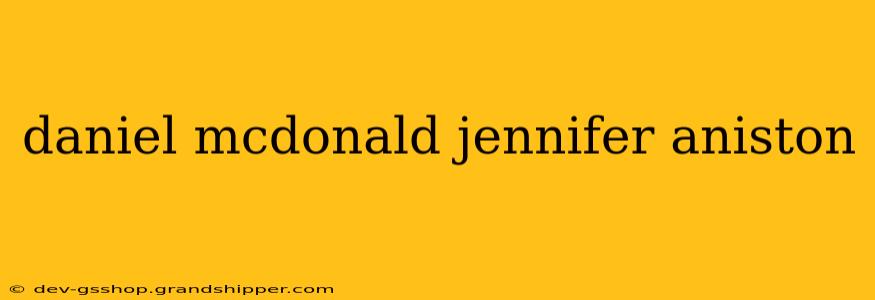 daniel mcdonald jennifer aniston