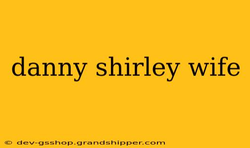 danny shirley wife