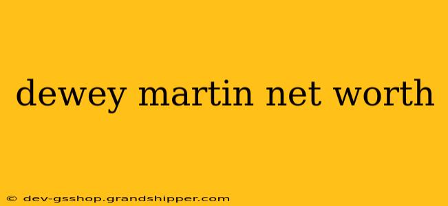 dewey martin net worth