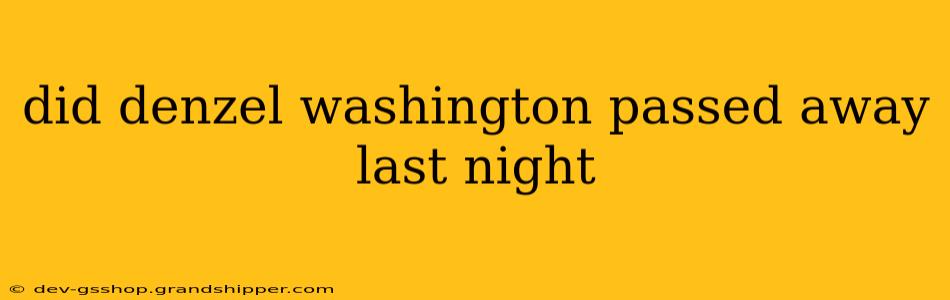 did denzel washington passed away last night