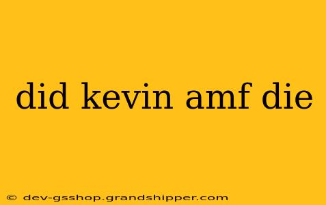 did kevin amf die