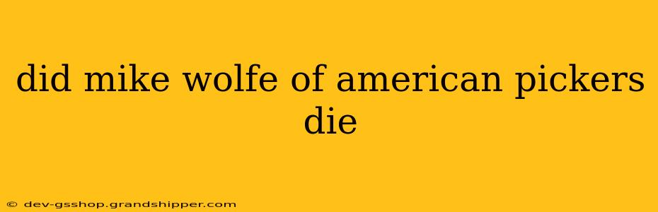 did mike wolfe of american pickers die