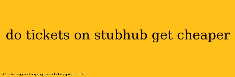 do tickets on stubhub get cheaper