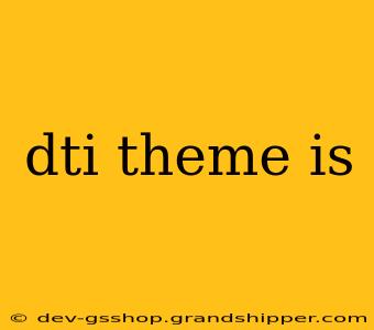 dti theme is