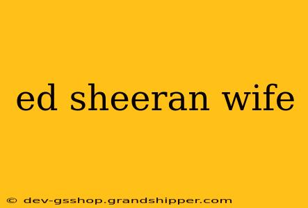 ed sheeran wife