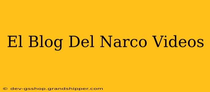 El Blog Del Narco Videos