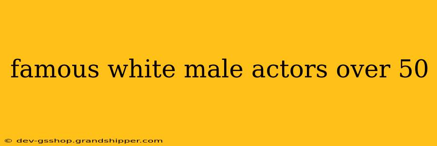 famous white male actors over 50