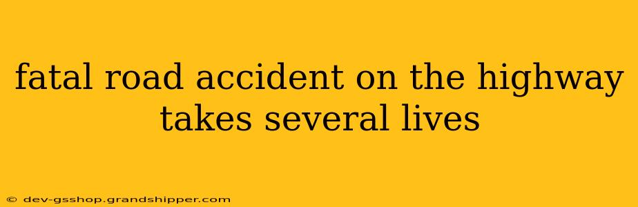 fatal road accident on the highway takes several lives