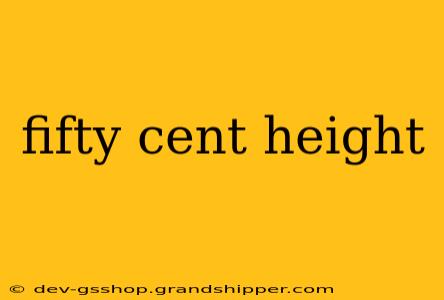 fifty cent height