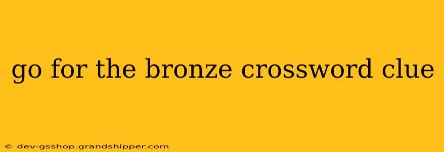 go for the bronze crossword clue