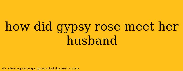 how did gypsy rose meet her husband