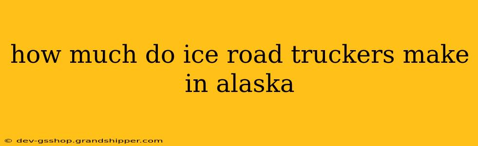 how much do ice road truckers make in alaska