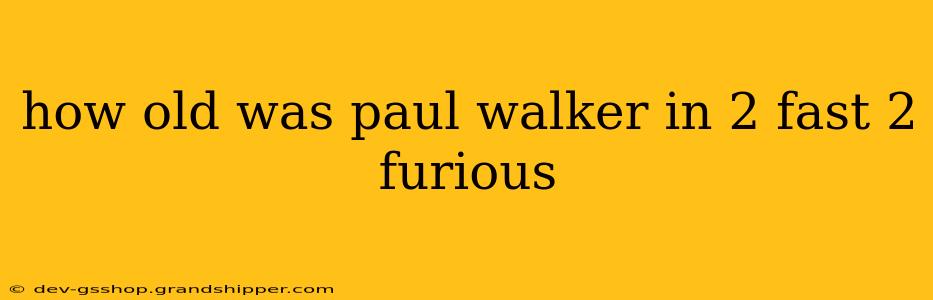 how old was paul walker in 2 fast 2 furious