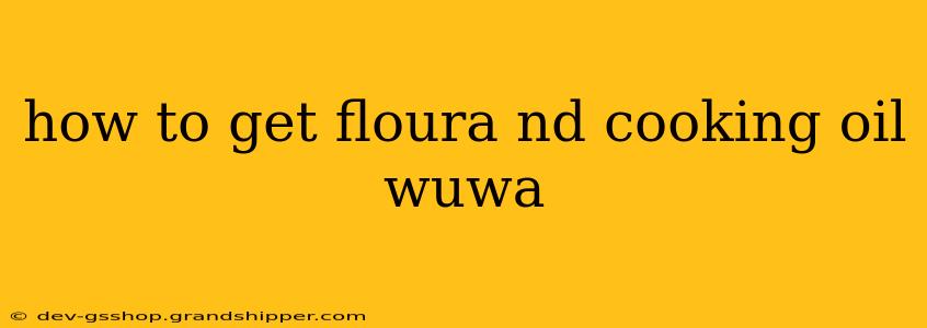 how to get floura nd cooking oil wuwa