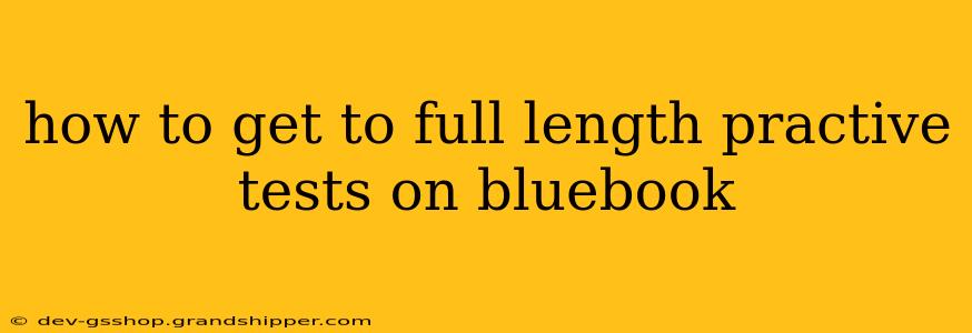 how to get to full length practive tests on bluebook