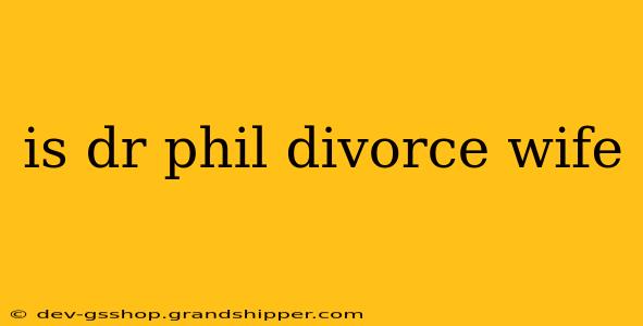 is dr phil divorce wife