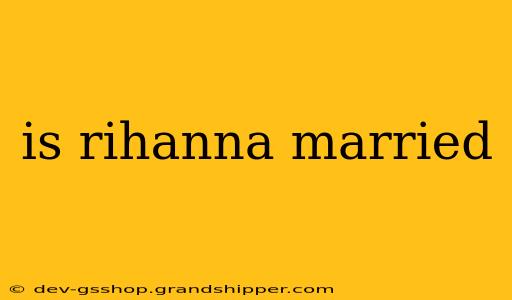 is rihanna married