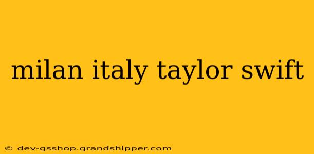 milan italy taylor swift