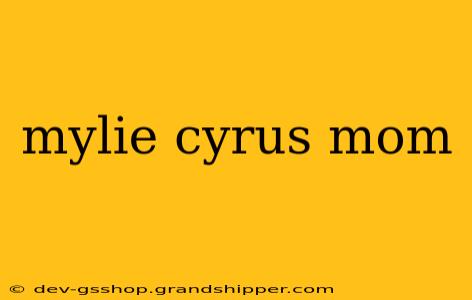 mylie cyrus mom