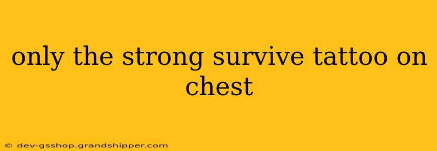 only the strong survive tattoo on chest