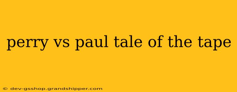 perry vs paul tale of the tape