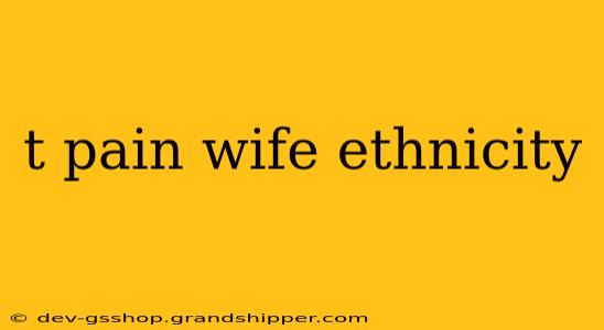 t pain wife ethnicity