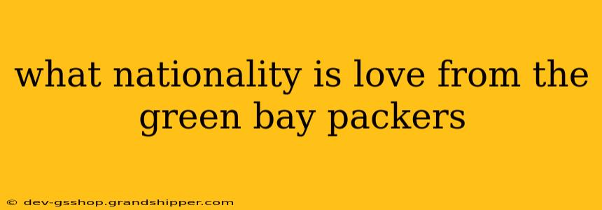 what nationality is love from the green bay packers