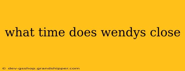 what time does wendys close