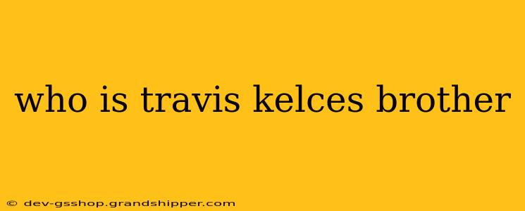 who is travis kelces brother