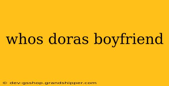 whos doras boyfriend