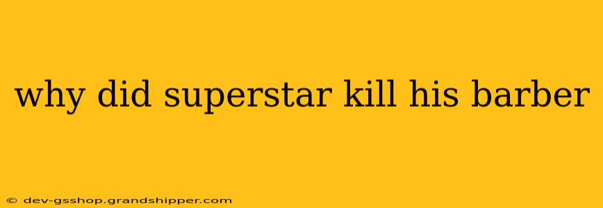 why did superstar kill his barber